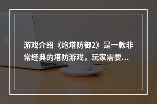 游戏介绍《炮塔防御2》是一款非常经典的塔防游戏，玩家需要在游戏中购买各种不同的炮塔来防御进攻的敌人，保卫自己的基地不被摧毁。