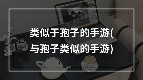 类似于孢子的手游(与孢子类似的手游)