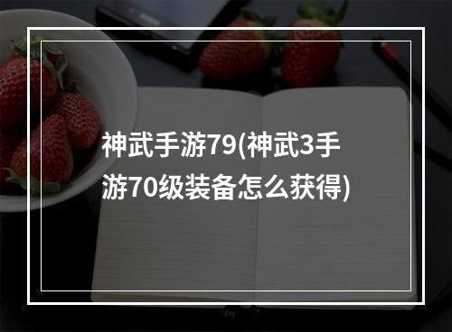 神武手游79(神武3手游70级装备怎么获得)