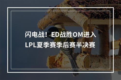 闪电战！ED战胜OM进入LPL夏季赛季后赛半决赛