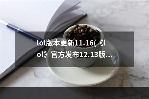 lol版本更新11.16(《lol》官方发布12.13版本热补丁内容一览 )