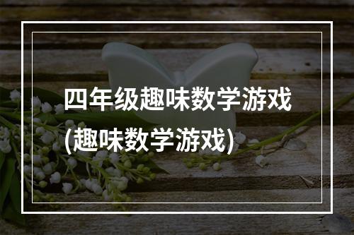 四年级趣味数学游戏(趣味数学游戏)