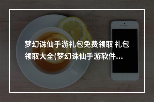 梦幻诛仙手游礼包免费领取 礼包领取大全(梦幻诛仙手游软件礼包)