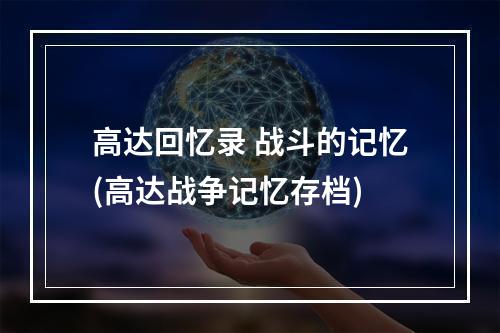 高达回忆录 战斗的记忆(高达战争记忆存档)