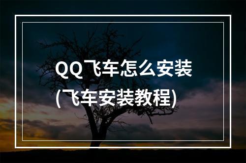 QQ飞车怎么安装(飞车安装教程)