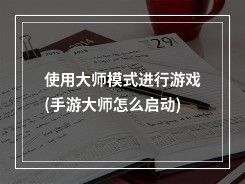 使用大师模式进行游戏(手游大师怎么启动)