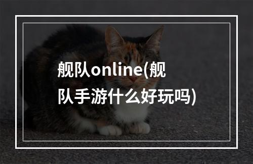 舰队online(舰队手游什么好玩吗)