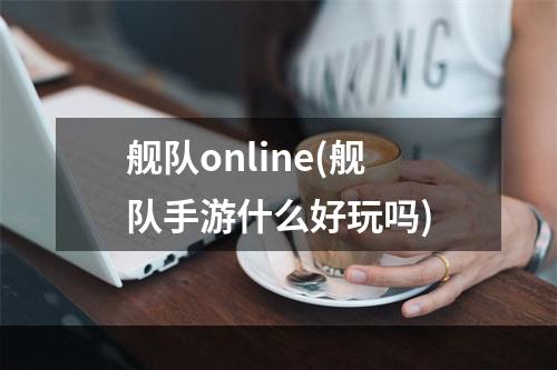 舰队online(舰队手游什么好玩吗)