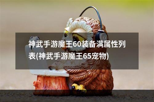 神武手游魔王60装备满属性列表(神武手游魔王65宠物)