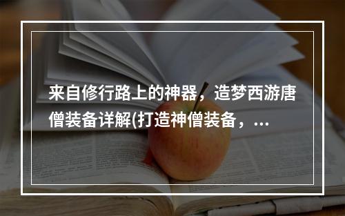 来自修行路上的神器，造梦西游唐僧装备详解(打造神僧装备，掌握刷造梦西游唐僧装备方法)