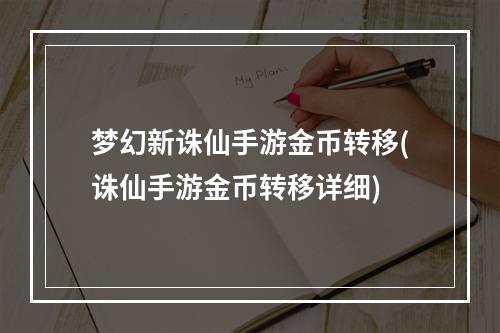 梦幻新诛仙手游金币转移(诛仙手游金币转移详细)