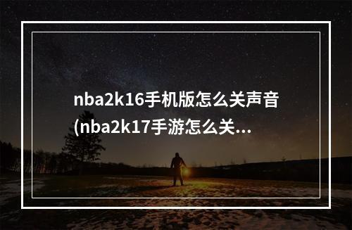 nba2k16手机版怎么关声音(nba2k17手游怎么关声音)