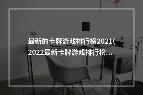 最新的卡牌游戏排行榜2021(2022最新卡牌游戏排行榜前十名 卡牌类手游大全榜单推荐)