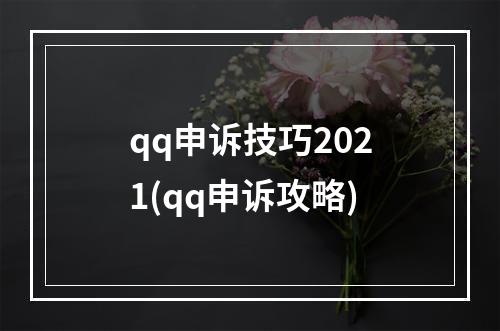 qq申诉技巧2021(qq申诉攻略)