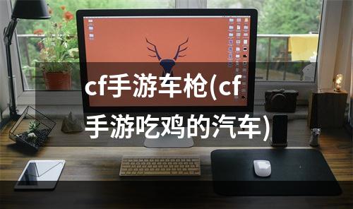 cf手游车枪(cf手游吃鸡的汽车)