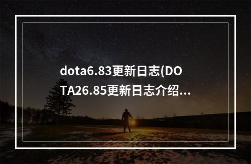 dota6.83更新日志(DOTA26.85更新日志介绍 DOTA26.85更新了什么)