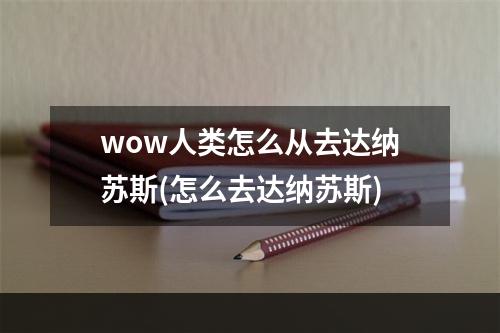 wow人类怎么从去达纳苏斯(怎么去达纳苏斯)