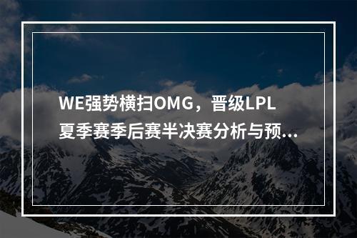 WE强势横扫OMG，晋级LPL夏季赛季后赛半决赛分析与预测（夺冠形势WE VS RNG）