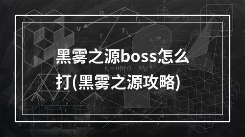 黑雾之源boss怎么打(黑雾之源攻略)