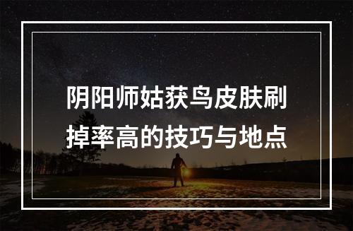 阴阳师姑获鸟皮肤刷掉率高的技巧与地点