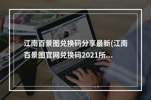 江南百景图兑换码分享最新(江南百景图官网兑换码2021所有可用兑换码)