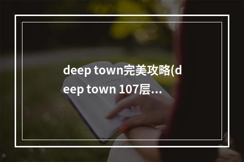 deep town完美攻略(deep town 107层攻略)