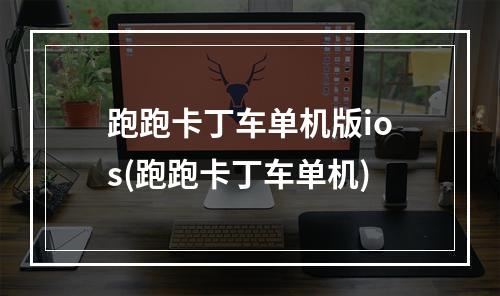 跑跑卡丁车单机版ios(跑跑卡丁车单机)