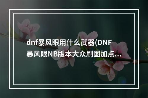 dnf暴风眼用什么武器(DNF暴风眼NB版本大众刷图加点技巧)