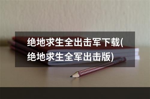 绝地求生全出击军下载(绝地求生全军出击版)