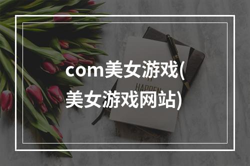 com美女游戏(美女游戏网站)