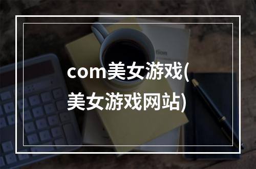 com美女游戏(美女游戏网站)