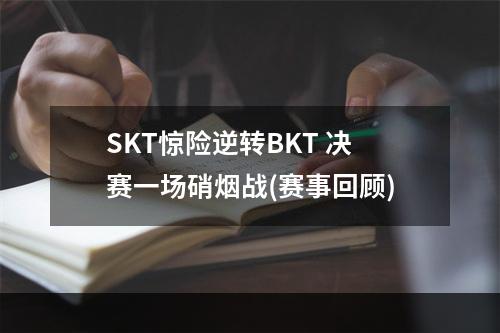 SKT惊险逆转BKT 决赛一场硝烟战(赛事回顾)