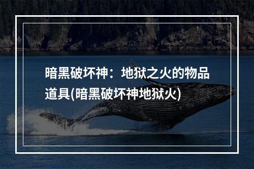 暗黑破坏神：地狱之火的物品道具(暗黑破坏神地狱火)