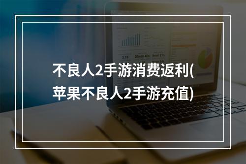 不良人2手游消费返利(苹果不良人2手游充值)