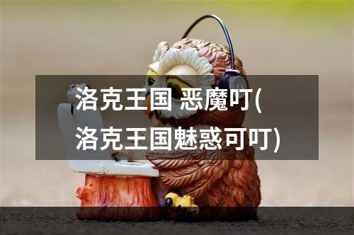 洛克王国 恶魔叮(洛克王国魅惑可叮)