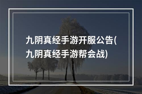 九阴真经手游开服公告(九阴真经手游帮会战)