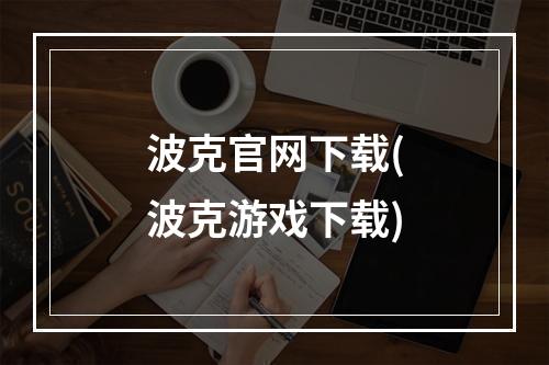 波克官网下载(波克游戏下载)