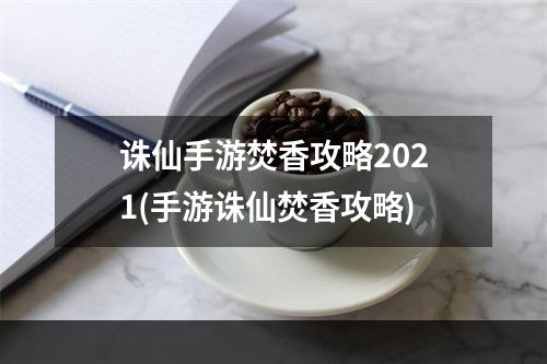 诛仙手游焚香攻略2021(手游诛仙焚香攻略)