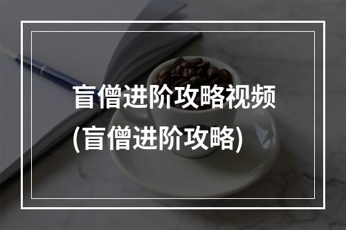 盲僧进阶攻略视频(盲僧进阶攻略)