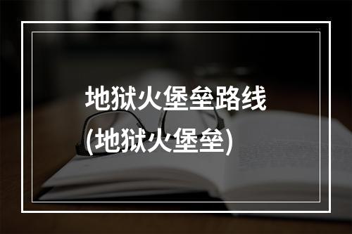 地狱火堡垒路线(地狱火堡垒)