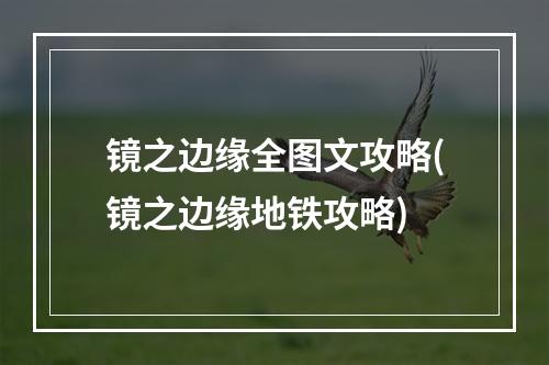 镜之边缘全图文攻略(镜之边缘地铁攻略)