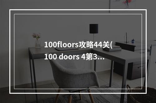 100floors攻略44关(100 doors 4第32关攻略)