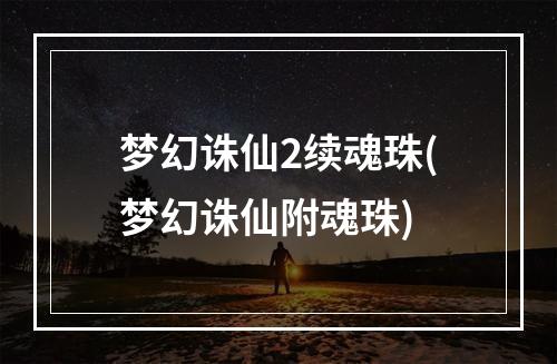 梦幻诛仙2续魂珠(梦幻诛仙附魂珠)