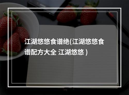 江湖悠悠食谱绝(江湖悠悠食谱配方大全 江湖悠悠 )