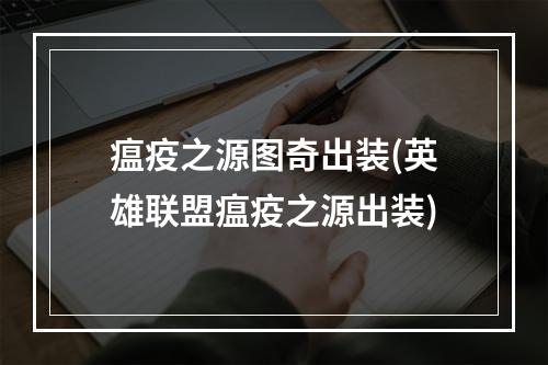 瘟疫之源图奇出装(英雄联盟瘟疫之源出装)