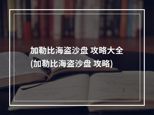 加勒比海盗沙盘 攻略大全(加勒比海盗沙盘 攻略)