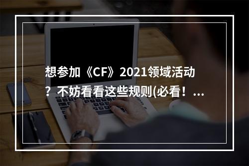 想参加《CF》2021领域活动？不妨看看这些规则(必看！)