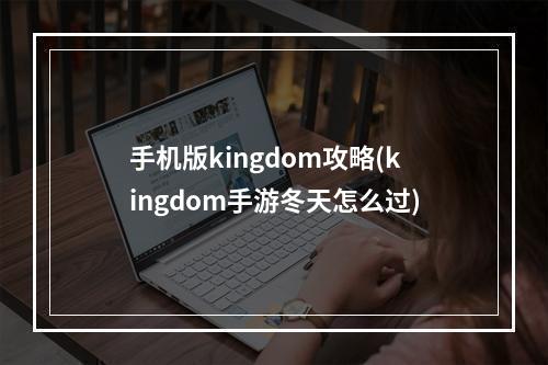 手机版kingdom攻略(kingdom手游冬天怎么过)