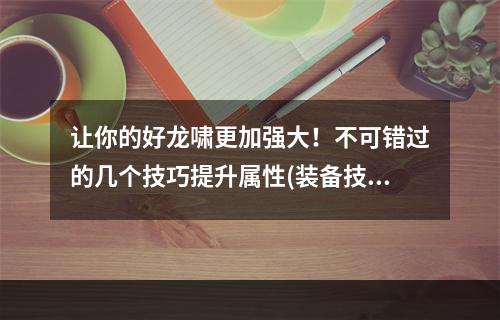 让你的好龙啸更加强大！不可错过的几个技巧提升属性(装备技能)、培养、进化(多属性)、培养灵兽(灵性)