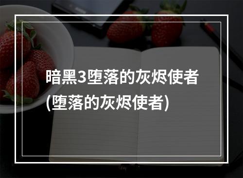 暗黑3堕落的灰烬使者(堕落的灰烬使者)